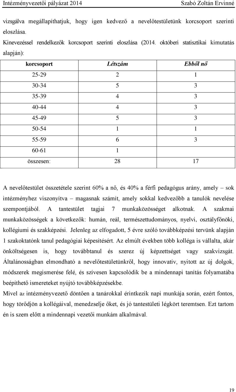 szerint 60% a nő, és 40% a férfi pedagógus arány, amely sok intézményhez viszonyítva magasnak számít, amely sokkal kedvezőbb a tanulók nevelése szempontjából.