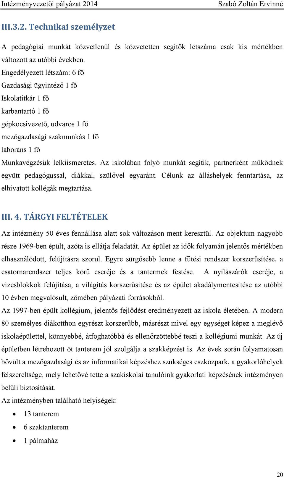 Az iskolában folyó munkát segítik, partnerként működnek együtt pedagógussal, diákkal, szülővel egyaránt. Célunk az álláshelyek fenntartása, az elhivatott kollégák megtartása. III. 4.