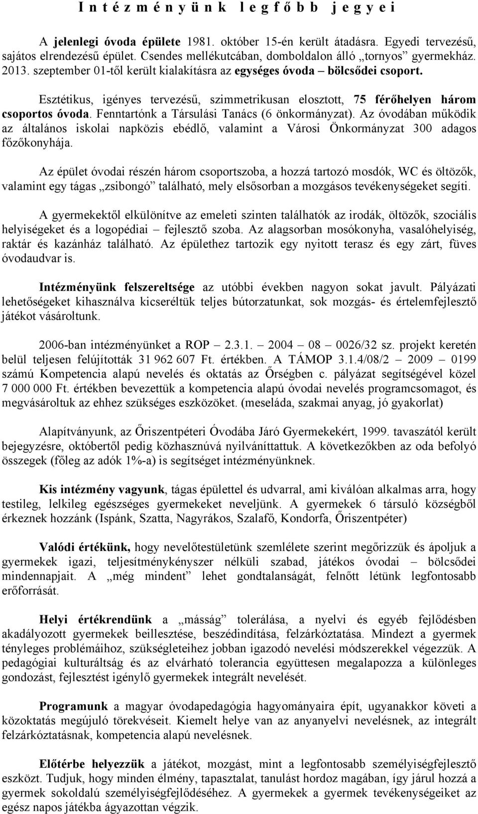 Fenntartónk a Társulási Tanács (6 önkormányzat). Az óvodában működik az általános iskolai napközis ebédlő, valamint a Városi Önkormányzat 300 adagos főzőkonyhája.