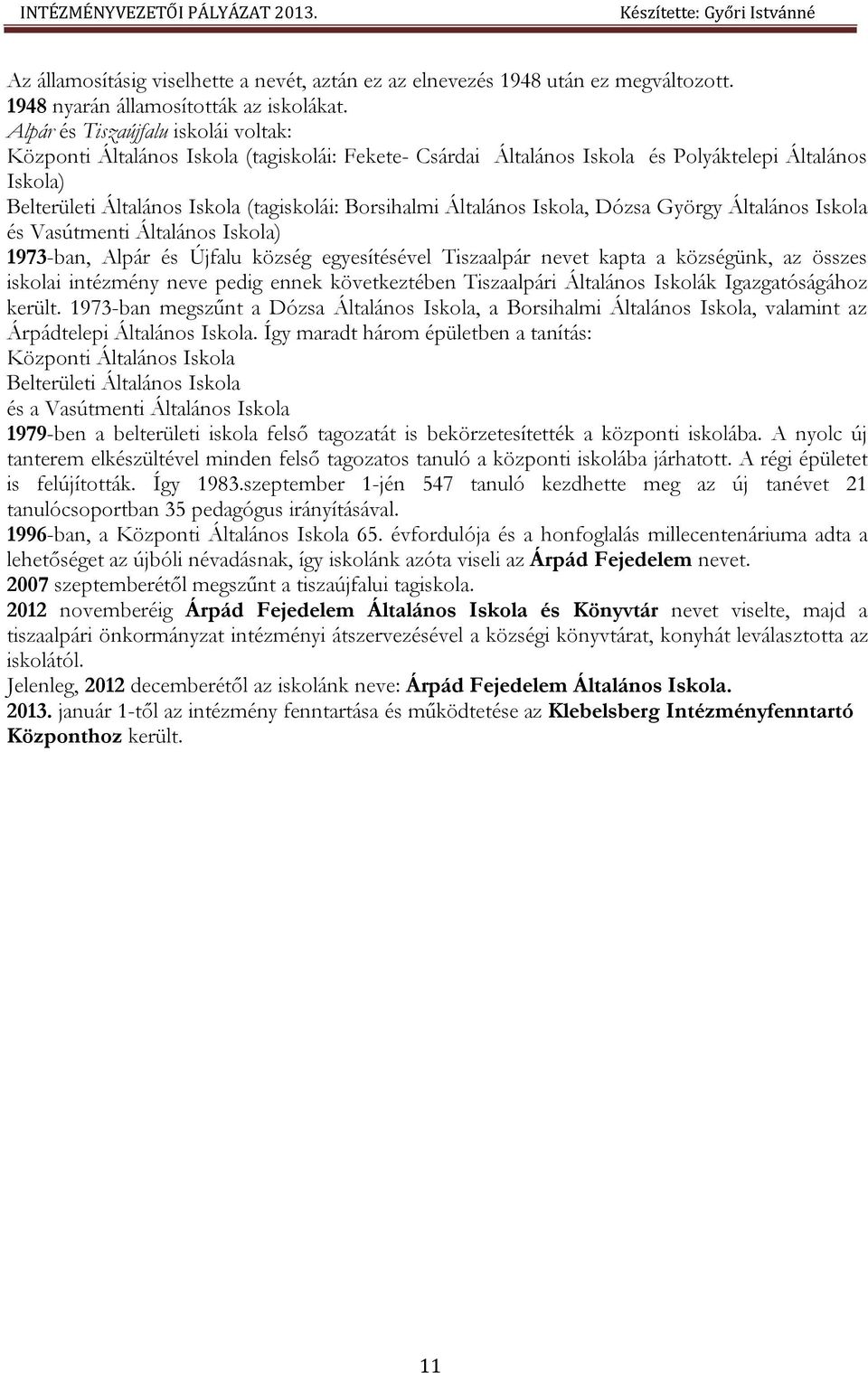 Általános Iskola, Dózsa György Általános Iskola és Vasútmenti Általános Iskola) 1973-ban, Alpár és Újfalu község egyesítésével Tiszaalpár nevet kapta a községünk, az összes iskolai intézmény neve