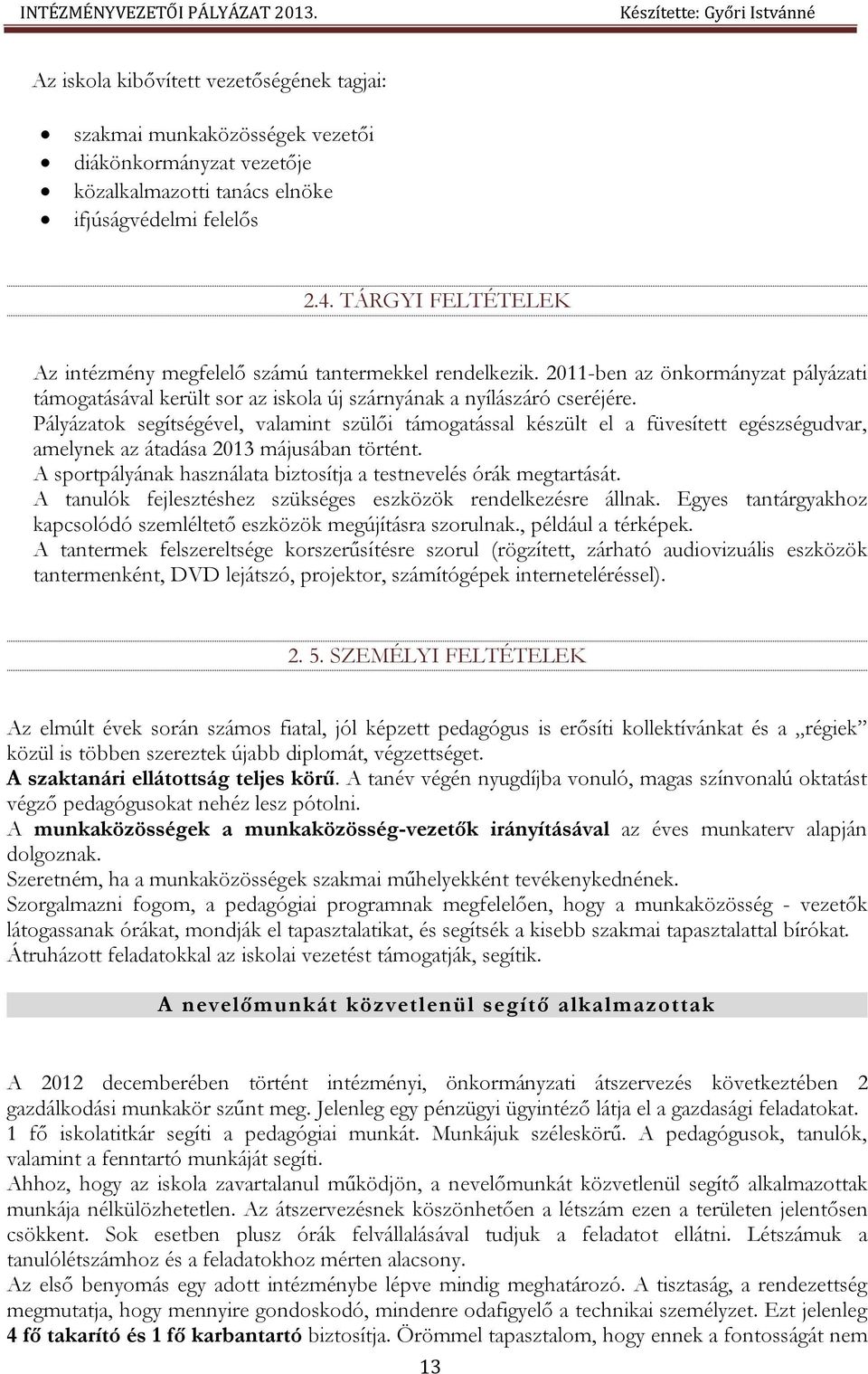 Pályázatok segítségével, valamint szülői támogatással készült el a füvesített egészségudvar, amelynek az átadása 2013 májusában történt.