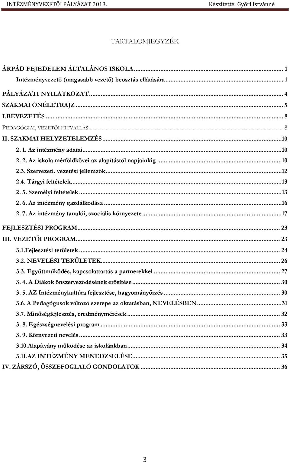 ..12 2.4. Tárgyi feltételek...13 2. 5. Személyi feltételek...13 2. 6. Az intézmény gazdálkodása...16 2. 7. Az intézmény tanulói, szociális környezete...17 FEJLESZTÉSI PROGRAM... 23 III.