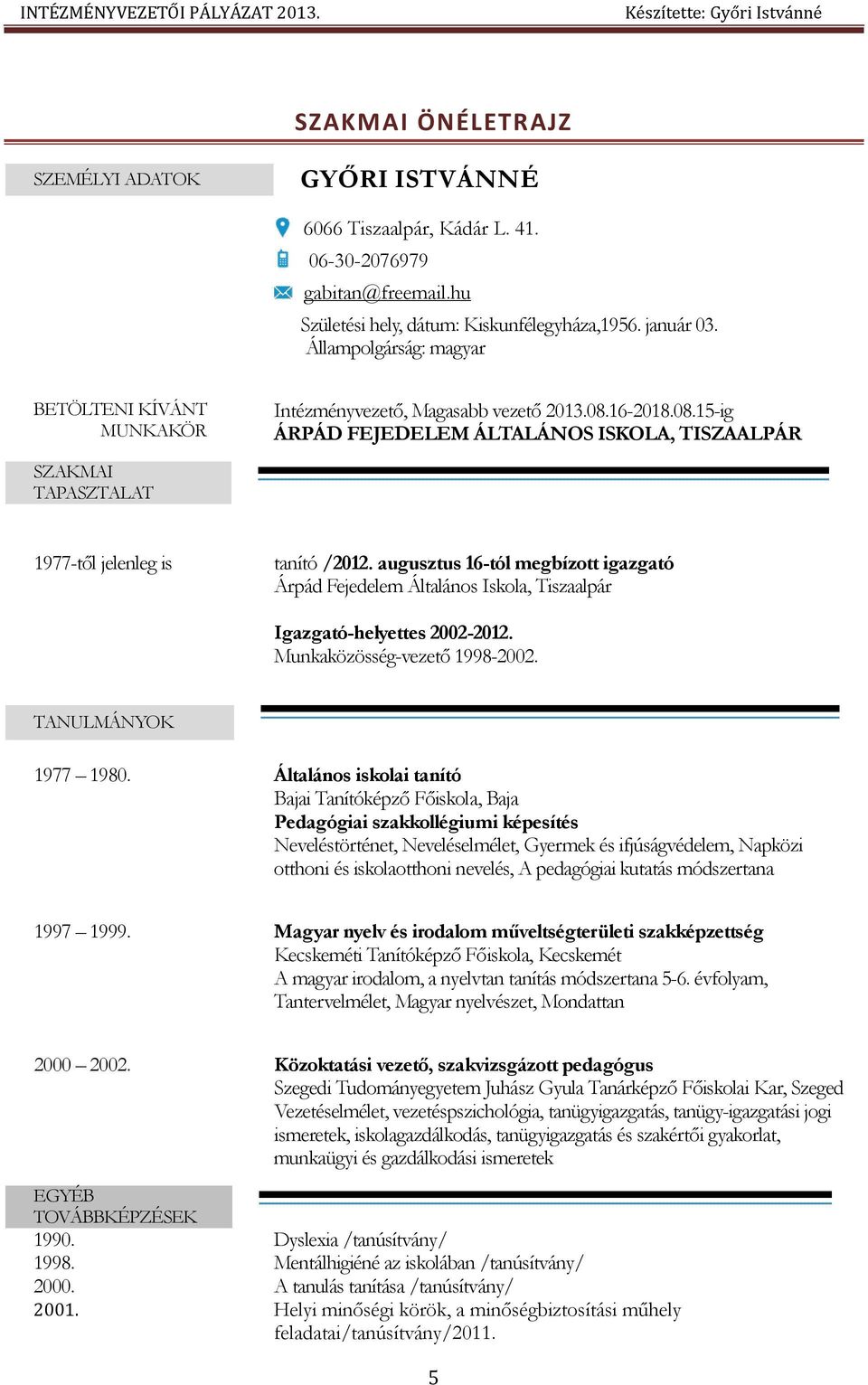 augusztus 16-tól megbízott igazgató Árpád Fejedelem Általános Iskola, Tiszaalpár Igazgató-helyettes 2002-2012. Munkaközösség-vezető 1998-2002. TANULMÁNYOK 1977 1980.