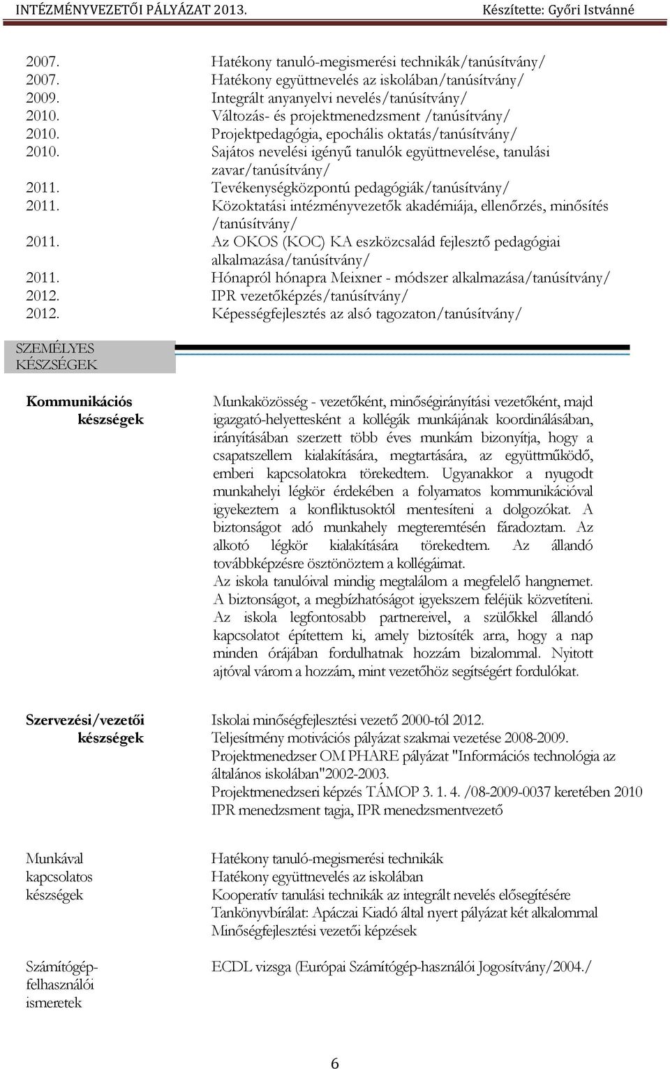 Tevékenységközpontú pedagógiák/tanúsítvány/ 2011. Közoktatási intézményvezetők akadémiája, ellenőrzés, minősítés /tanúsítvány/ 2011.