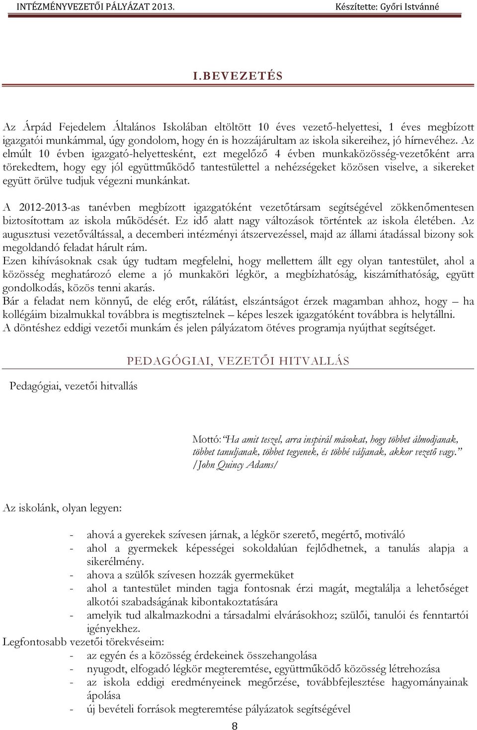 Az elmúlt 10 évben igazgató-helyettesként, ezt megelőző 4 évben munkaközösség-vezetőként arra törekedtem, hogy egy jól együttműködő tantestülettel a nehézségeket közösen viselve, a sikereket együtt