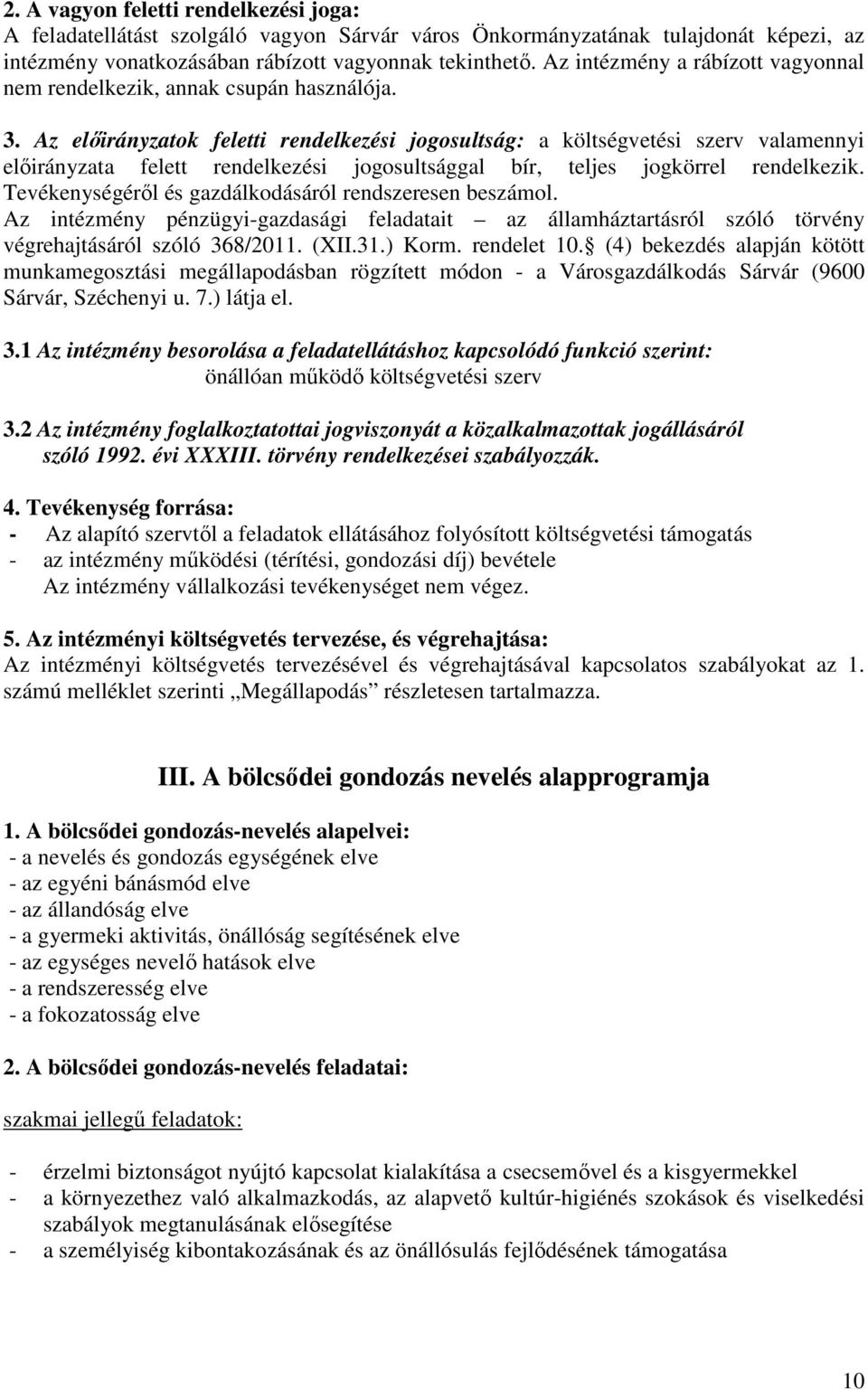 Az előirányzatok feletti rendelkezési jogosultság: a költségvetési szerv valamennyi előirányzata felett rendelkezési jogosultsággal bír, teljes jogkörrel rendelkezik.