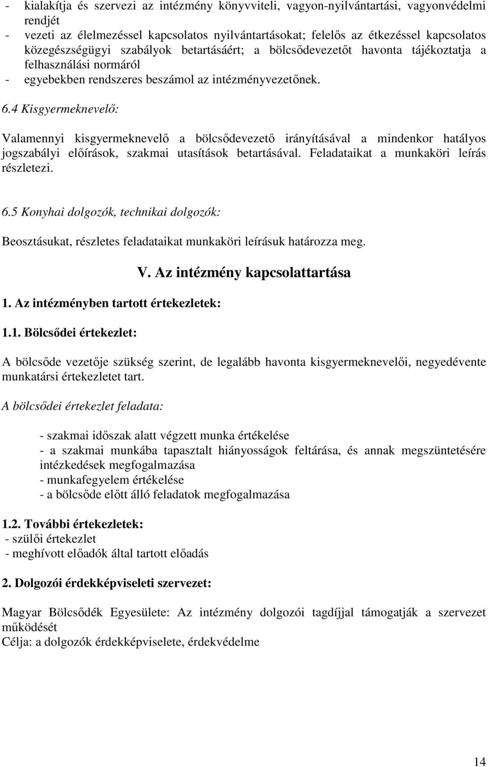 4 Kisgyermeknevelő: Valamennyi kisgyermeknevelő a bölcsődevezető irányításával a mindenkor hatályos jogszabályi előírások, szakmai utasítások betartásával. Feladataikat a munkaköri leírás részletezi.