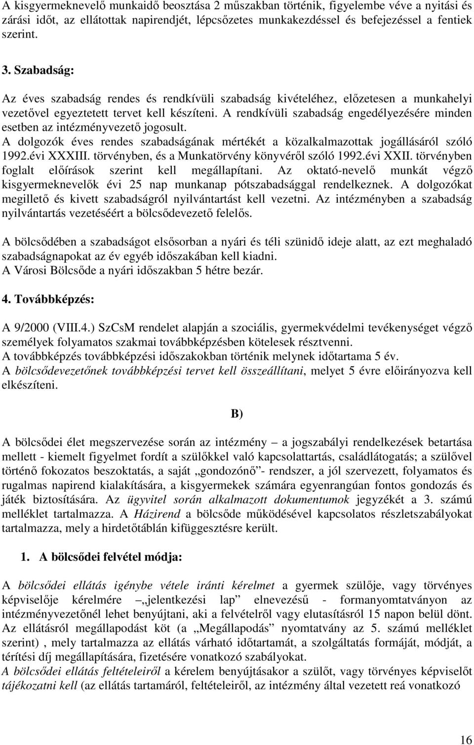 A rendkívüli szabadság engedélyezésére minden esetben az intézményvezető jogosult. A dolgozók éves rendes szabadságának mértékét a közalkalmazottak jogállásáról szóló 1992.évi XXXIII.