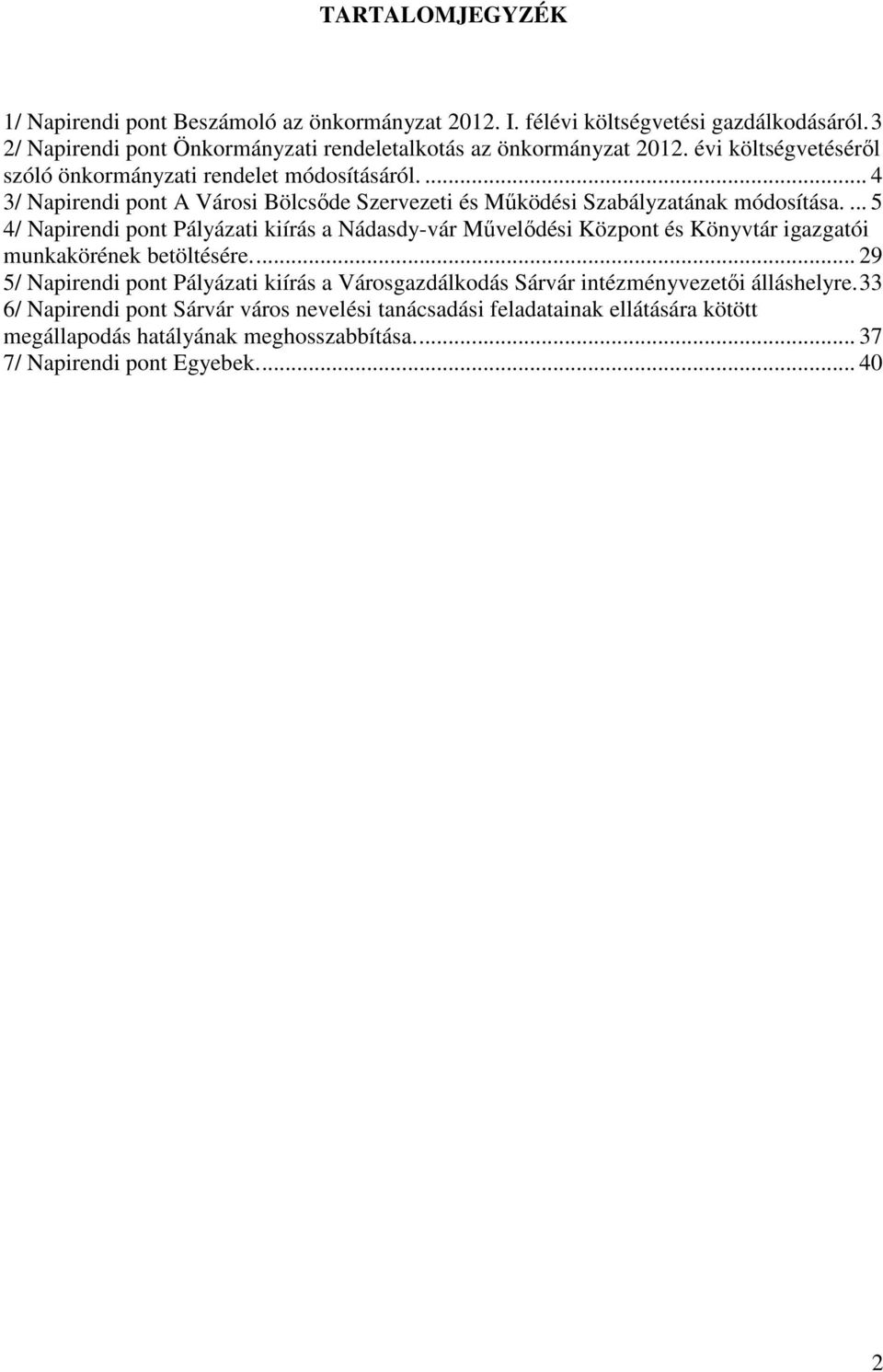 ... 5 4/ Napirendi pont Pályázati kiírás a Nádasdy-vár Művelődési Központ és Könyvtár igazgatói munkakörének betöltésére.