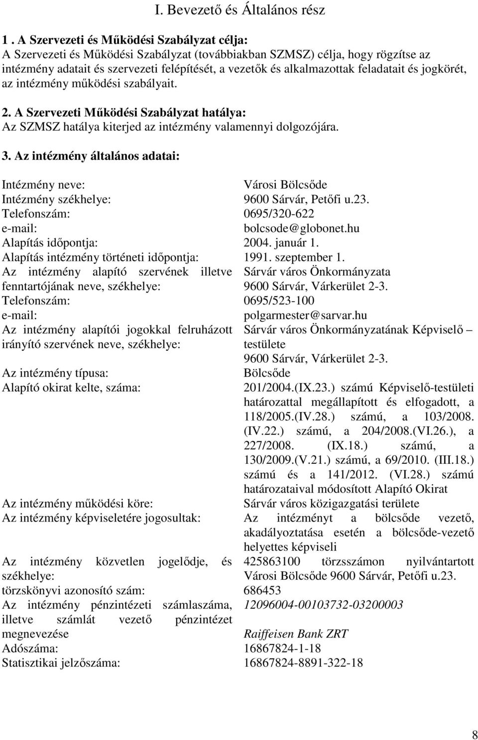 feladatait és jogkörét, az intézmény működési szabályait. 2. A Szervezeti Működési Szabályzat hatálya: Az SZMSZ hatálya kiterjed az intézmény valamennyi dolgozójára. 3.