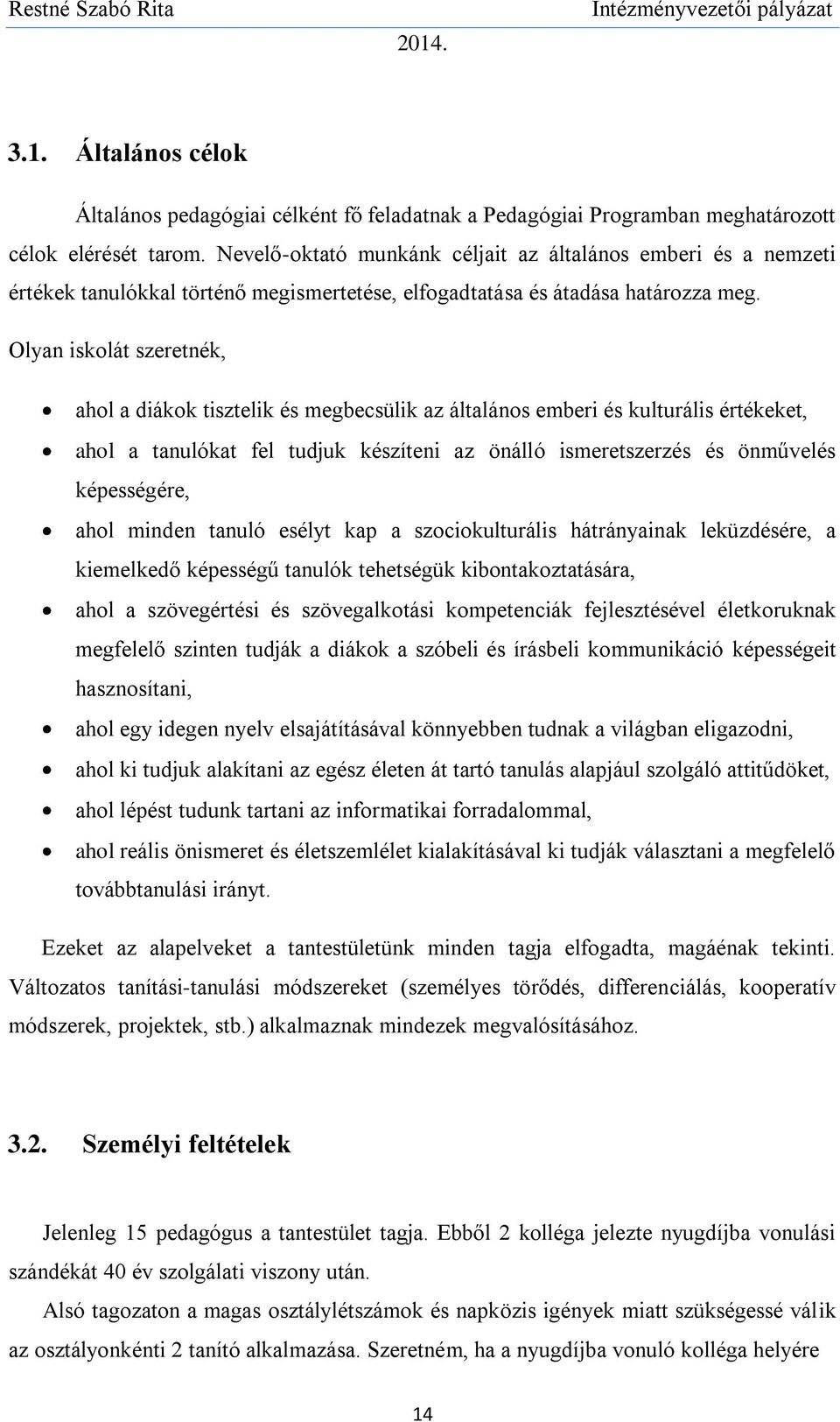 Olyan iskolát szeretnék, ahol a diákok tisztelik és megbecsülik az általános emberi és kulturális értékeket, ahol a tanulókat fel tudjuk készíteni az önálló ismeretszerzés és önművelés képességére,