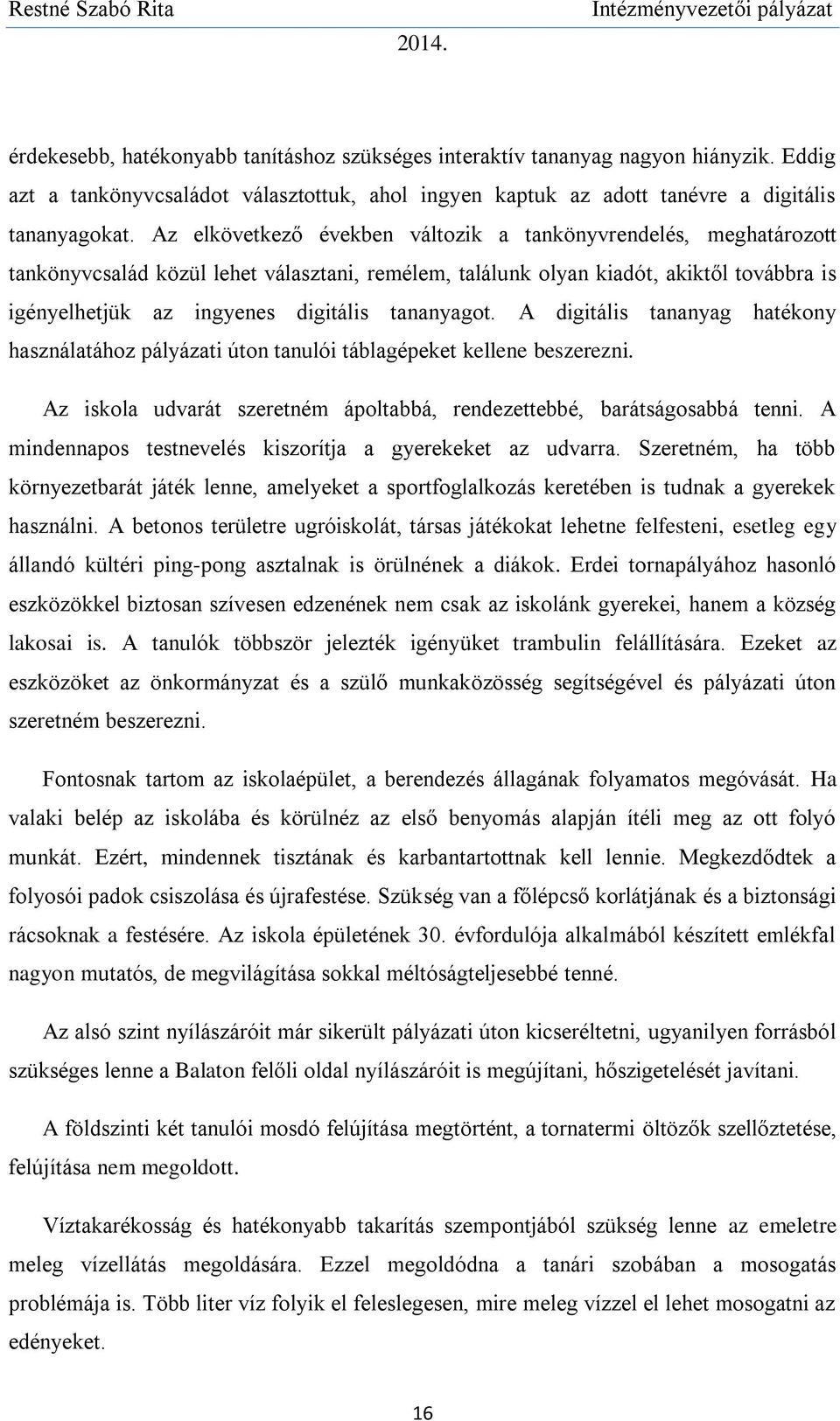 tananyagot. A digitális tananyag hatékony használatához pályázati úton tanulói táblagépeket kellene beszerezni. Az iskola udvarát szeretném ápoltabbá, rendezettebbé, barátságosabbá tenni.