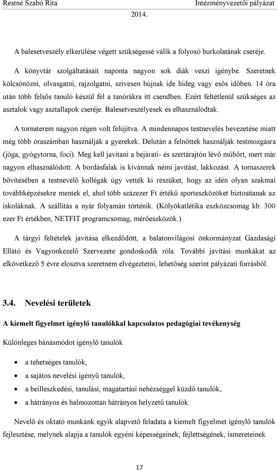 Ezért feltétlenül szükséges az asztalok vagy asztallapok cseréje. Balesetveszélyesek és elhasználódtak. A tornaterem nagyon régen volt felújítva.