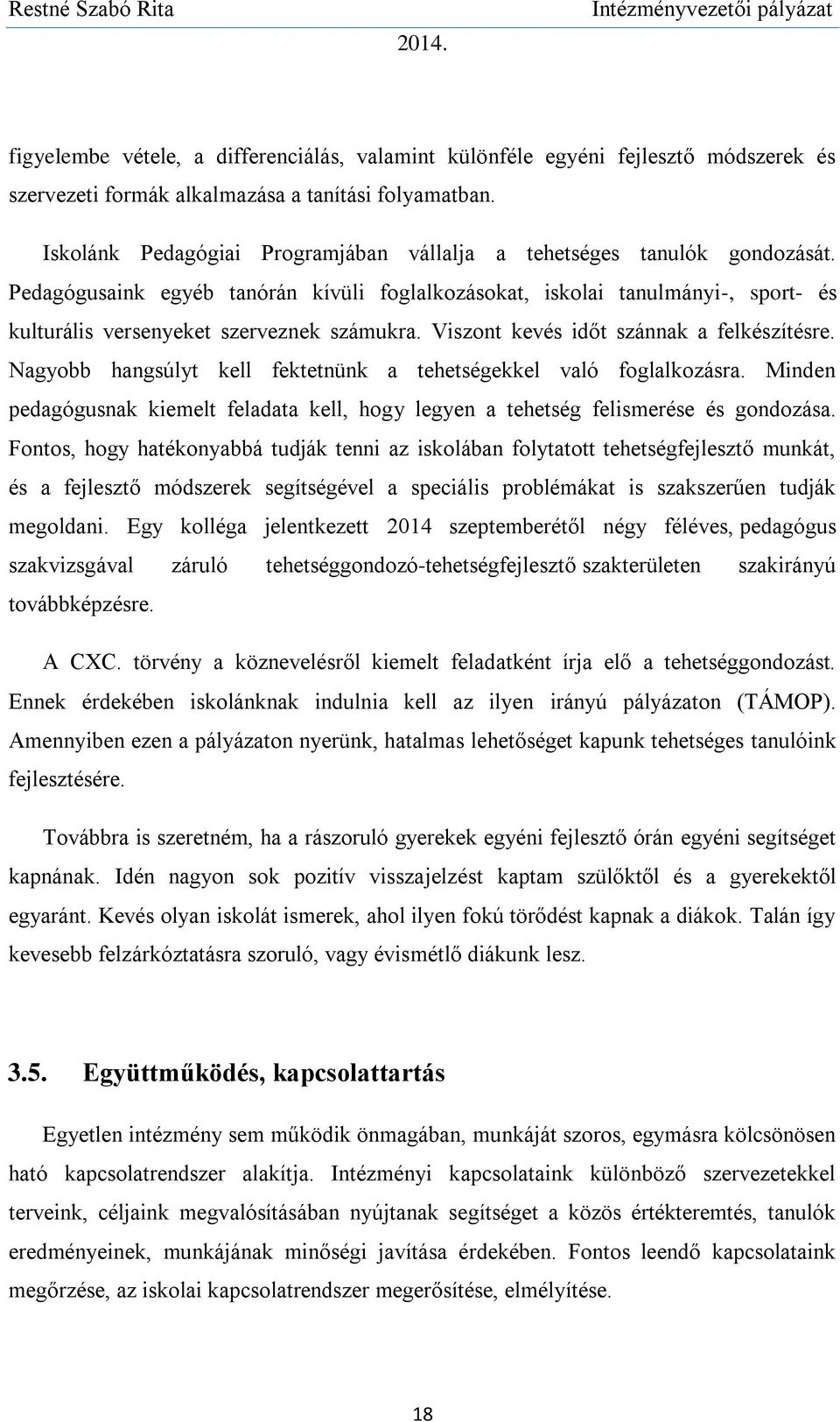 Pedagógusaink egyéb tanórán kívüli foglalkozásokat, iskolai tanulmányi-, sport- és kulturális versenyeket szerveznek számukra. Viszont kevés időt szánnak a felkészítésre.