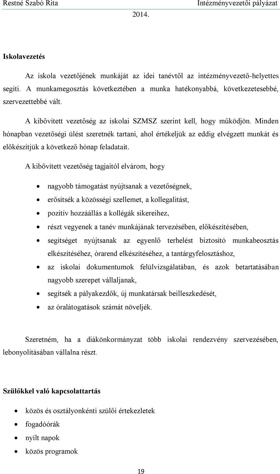 Minden hónapban vezetőségi ülést szeretnék tartani, ahol értékeljük az eddig elvégzett munkát és előkészítjük a következő hónap feladatait.