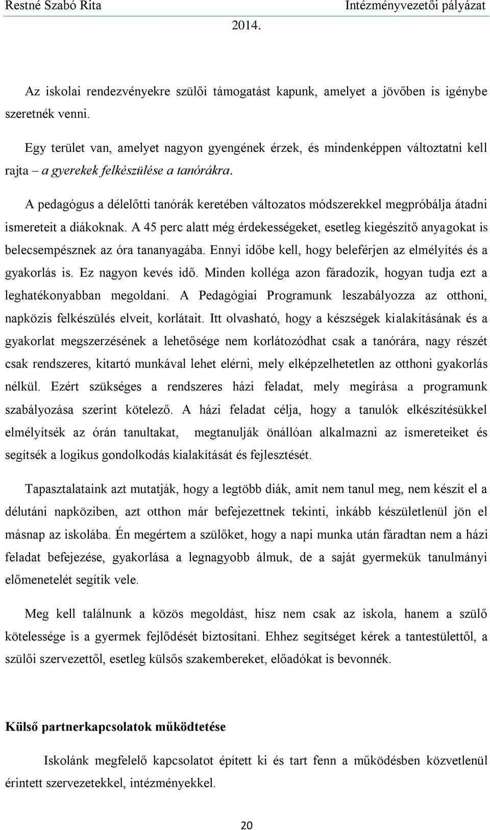 A pedagógus a délelőtti tanórák keretében változatos módszerekkel megpróbálja átadni ismereteit a diákoknak.