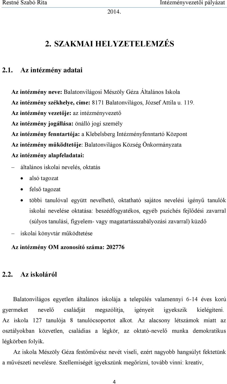 Község Önkormányzata Az intézmény alapfeladatai: általános iskolai nevelés, oktatás alsó tagozat felső tagozat többi tanulóval együtt nevelhető, oktatható sajátos nevelési igényű tanulók iskolai