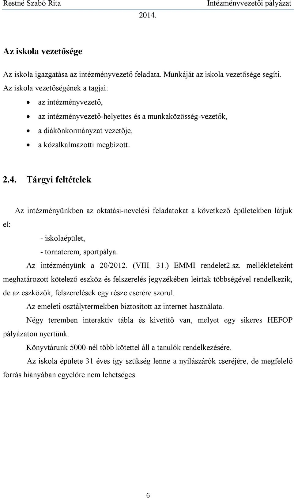 Tárgyi feltételek Az intézményünkben az oktatási-nevelési feladatokat a következő épületekben látjuk el: - iskolaépület, - tornaterem, sportpálya. Az intézményünk a 20/2012. (VIII. 31.