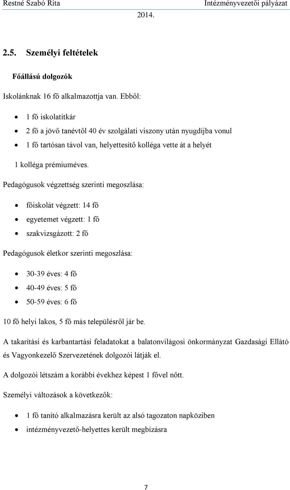 Pedagógusok végzettség szerinti megoszlása: főiskolát végzett: 14 fő egyetemet végzett: 1 fő szakvizsgázott: 2 fő Pedagógusok életkor szerinti megoszlása: 30-39 éves: 4 fő 40-49 éves: 5 fő 50-59