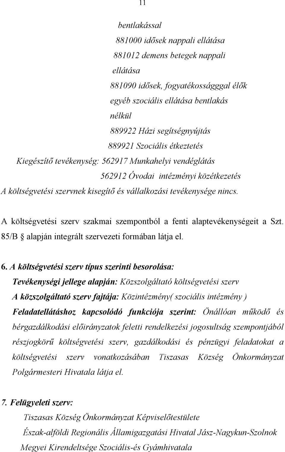 A költségvetési szerv szakmai szempontból a fenti alaptevékenységeit a Szt. 85/B alapján integrált szervezeti formában látja el. 6.