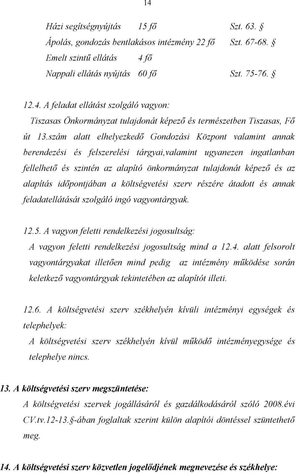 alapítás időpontjában a költségvetési szerv részére átadott és annak feladatellátását szolgáló ingó vagyontárgyak. 12.5.