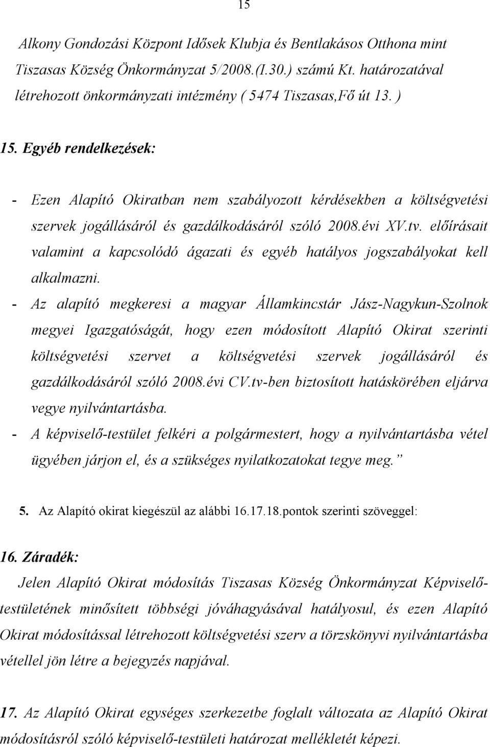 előírásait valamint a kapcsolódó ágazati és egyéb hatályos jogszabályokat kell alkalmazni.