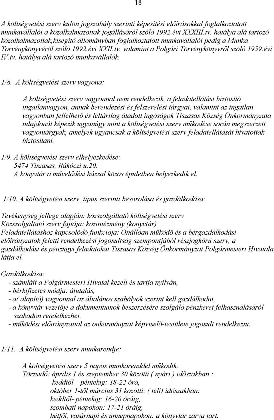 1/8. A költségvetési szerv vagyona: A költségvetési szerv vagyonnal nem rendelkezik, a feladatellátást biztosító ingatlanvagyon, annak berendezési és felszerelési tárgyai, valamint az ingatlan