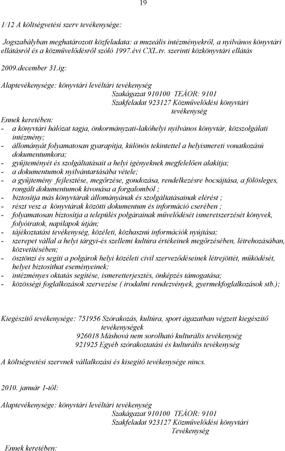 ig: Alaptevékenysége: könyvtári levéltári tevékenység Szakágazat 910100 TEÁOR: 9101 Szakfeladat 923127 Közművelődési könyvtári tevékenység Ennek keretében: - a könyvtári hálózat tagja,