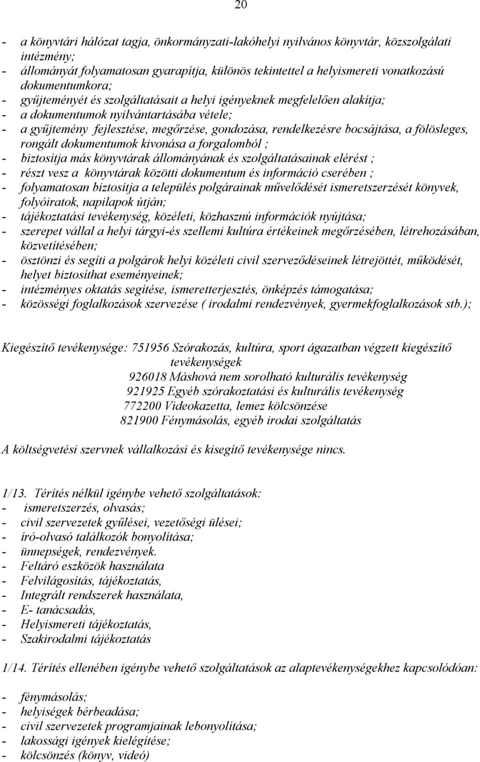 bocsájtása, a fölösleges, rongált dokumentumok kivonása a forgalomból ; - biztosítja más könyvtárak állományának és szolgáltatásainak elérést ; - részt vesz a könyvtárak közötti dokumentum és