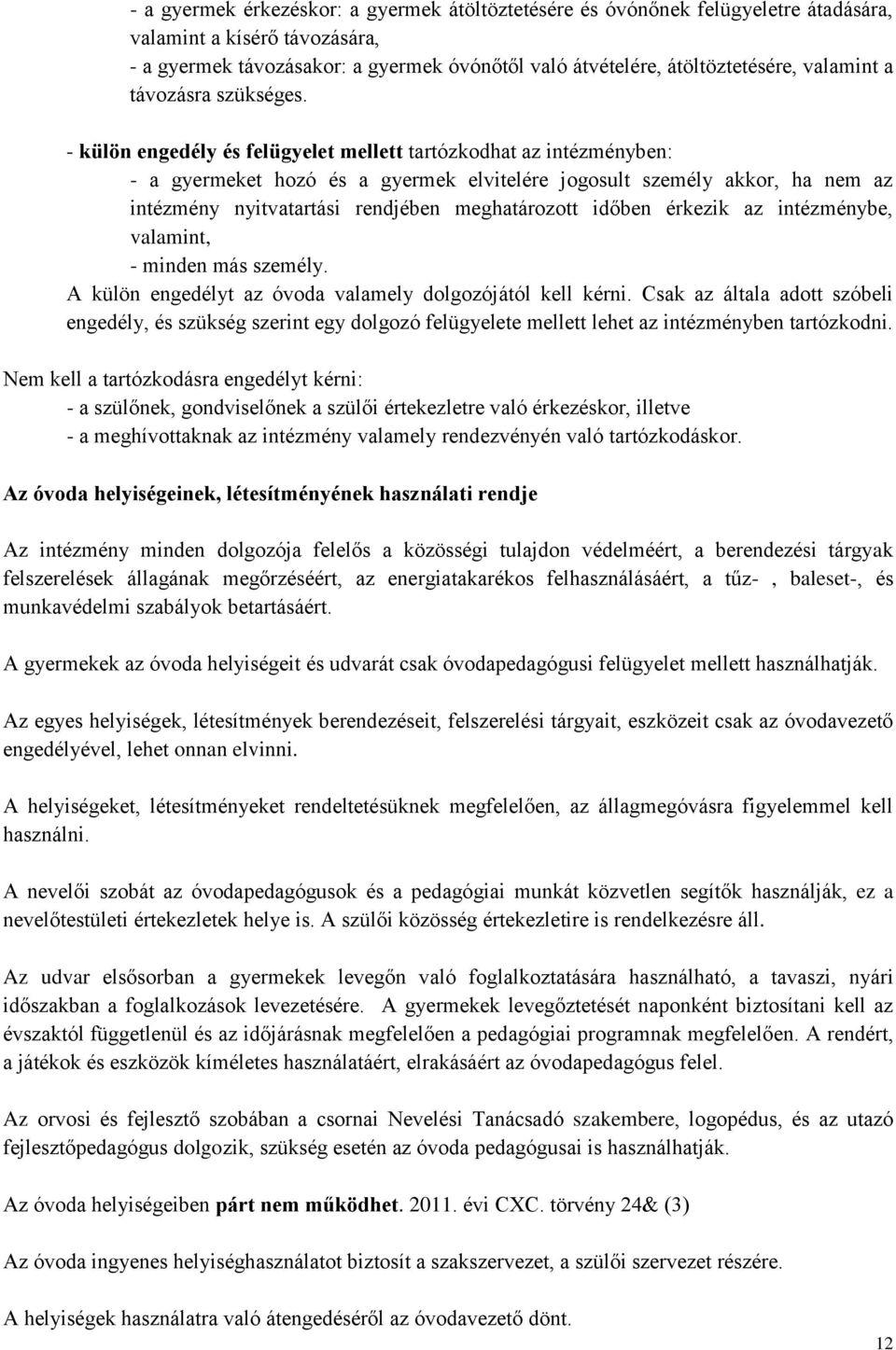 - külön engedély és felügyelet mellett tartózkodhat az intézményben: - a gyermeket hozó és a gyermek elvitelére jogosult személy akkor, ha nem az intézmény nyitvatartási rendjében meghatározott