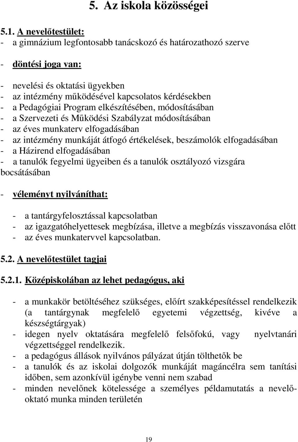 Program elkészítésében, módosításában - a Szervezeti és Mőködési Szabályzat módosításában - az éves munkaterv elfogadásában - az intézmény munkáját átfogó értékelések, beszámolók elfogadásában - a