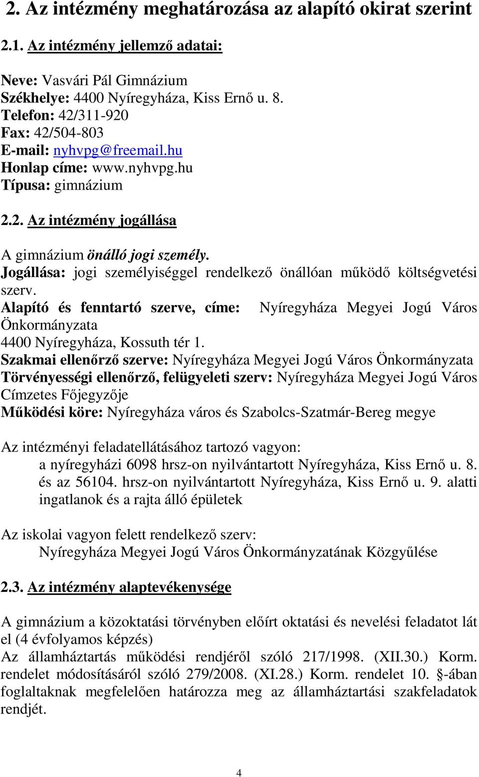 Jogállása: jogi személyiséggel rendelkezı önállóan mőködı költségvetési szerv. Alapító és fenntartó szerve, címe: Nyíregyháza Megyei Jogú Város Önkormányzata 4400 Nyíregyháza, Kossuth tér 1.