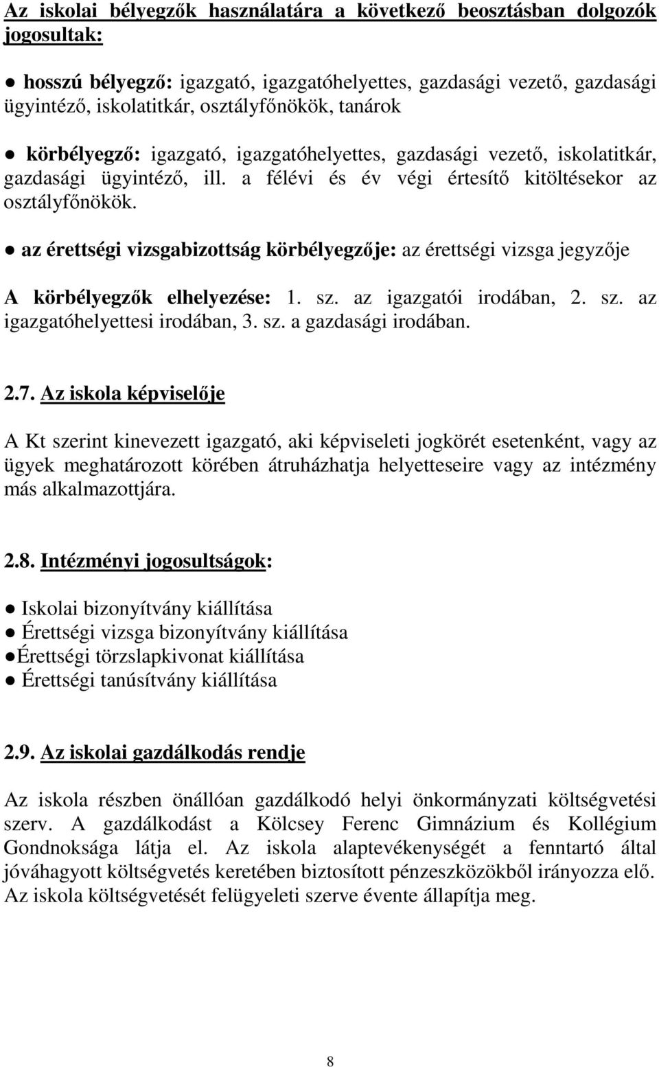 az érettségi vizsgabizottság körbélyegzıje: az érettségi vizsga jegyzıje A körbélyegzık elhelyezése: 1. sz. az igazgatói irodában, 2. sz. az igazgatóhelyettesi irodában, 3. sz. a gazdasági irodában.