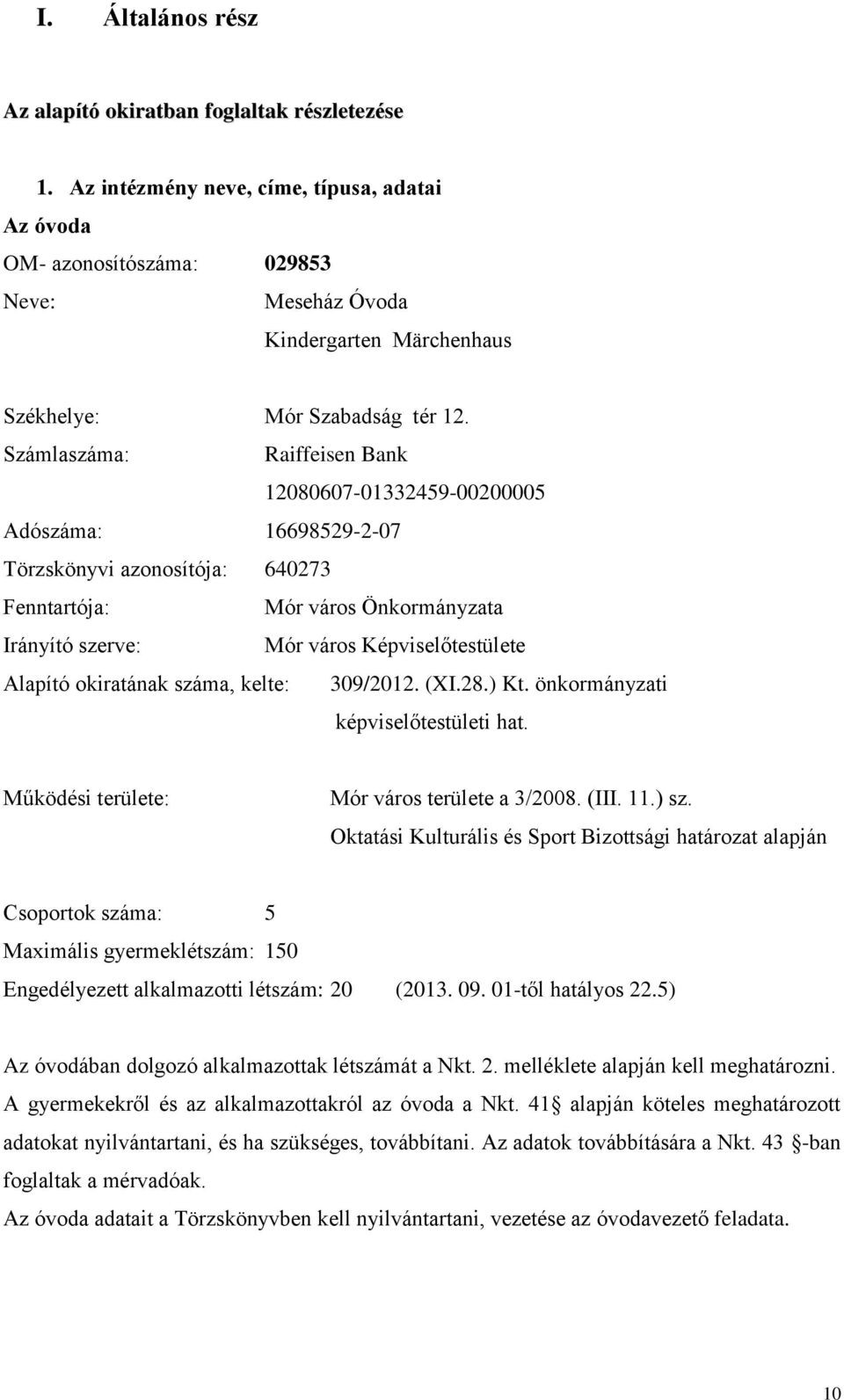 Számlaszáma: Raiffeisen Bank 12080607-01332459-00200005 Adószáma: 16698529-2-07 Törzskönyvi azonosítója: 640273 Fenntartója: Mór város Önkormányzata Irányító szerve: Mór város Képviselőtestülete