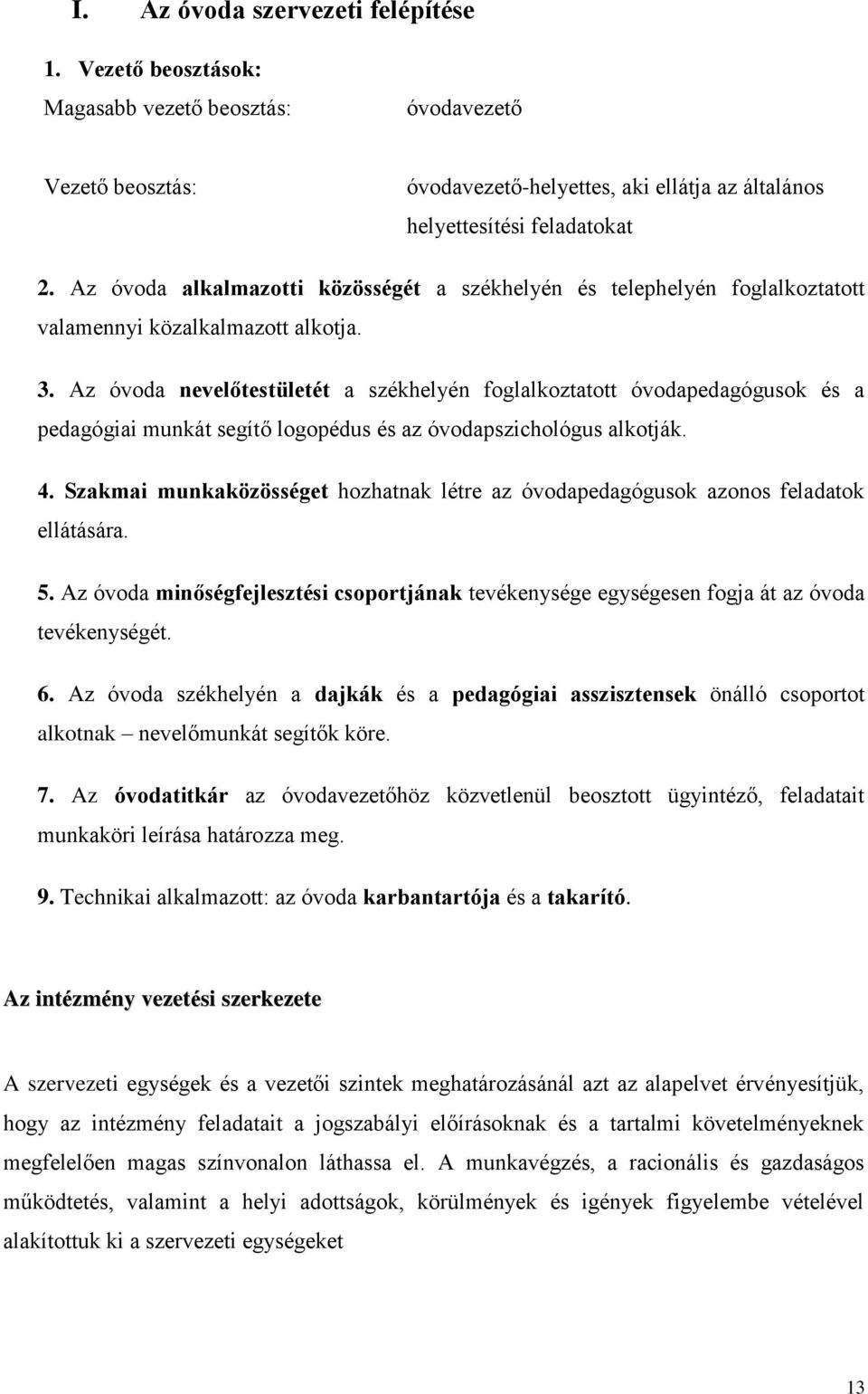 Az óvoda nevelőtestületét a székhelyén foglalkoztatott óvodapedagógusok és a pedagógiai munkát segítő logopédus és az óvodapszichológus alkotják. 4.