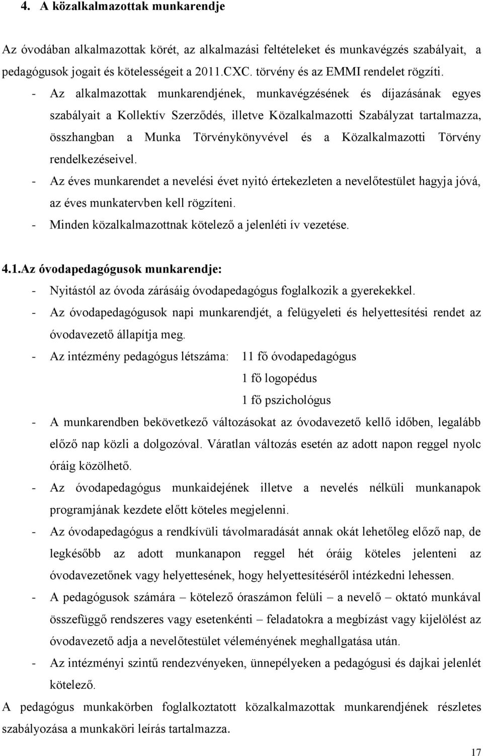 - Az alkalmazottak munkarendjének, munkavégzésének és díjazásának egyes szabályait a Kollektív Szerződés, illetve Közalkalmazotti Szabályzat tartalmazza, összhangban a Munka Törvénykönyvével és a