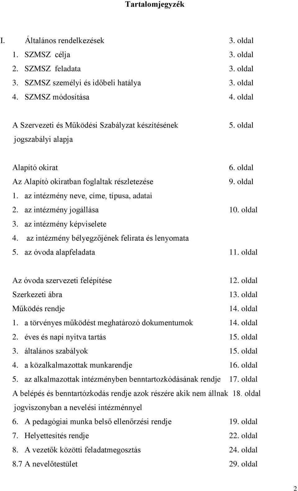 az intézmény neve, címe, típusa, adatai 2. az intézmény jogállása 10. oldal 3. az intézmény képviselete 4. az intézmény bélyegzőjének felirata és lenyomata 5. az óvoda alapfeladata 11.