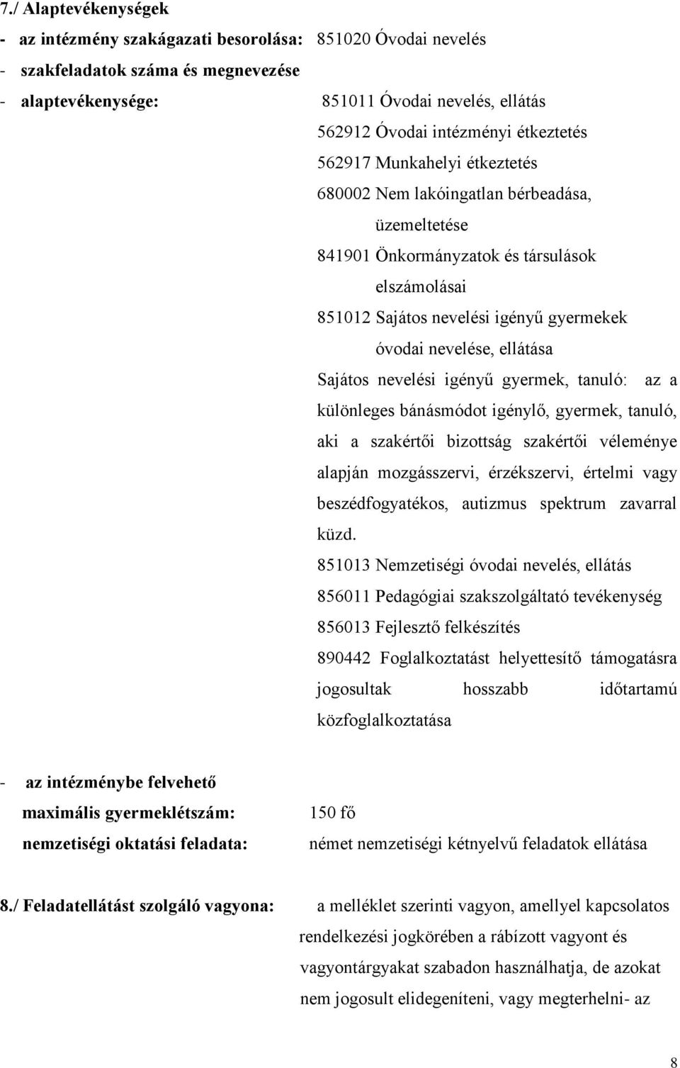 ellátása Sajátos nevelési igényű gyermek, tanuló: az a különleges bánásmódot igénylő, gyermek, tanuló, aki a szakértői bizottság szakértői véleménye alapján mozgásszervi, érzékszervi, értelmi vagy