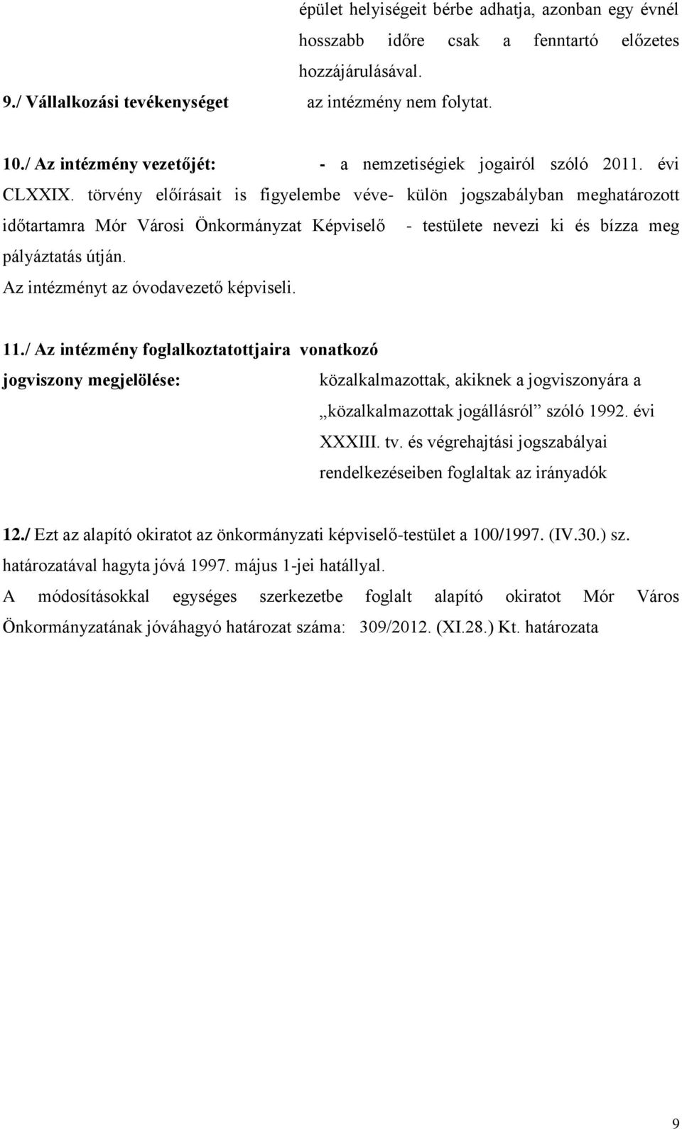 törvény előírásait is figyelembe véve- külön jogszabályban meghatározott időtartamra Mór Városi Önkormányzat Képviselő - testülete nevezi ki és bízza meg pályáztatás útján.