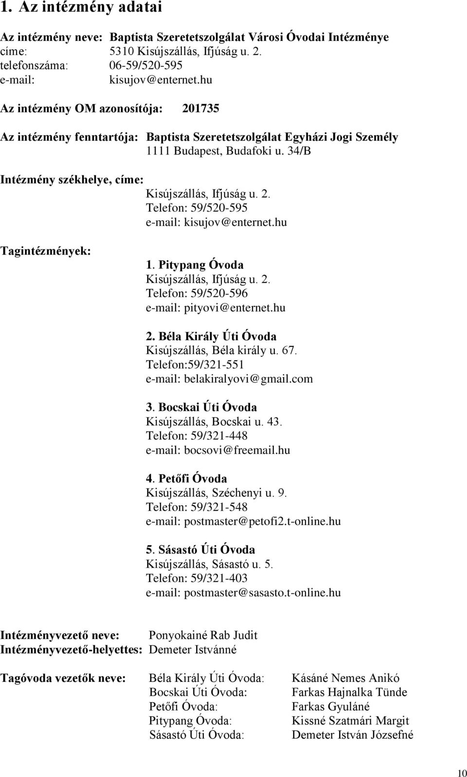 hu Tagintézmények: 1. Pitypang Óvoda Kisújszállás, Ifjúság u. 2. Telefon: 59/520-596 e-mail: pityovi@enternet.hu 2. Béla Király Úti Óvoda Kisújszállás, Béla király u. 67.