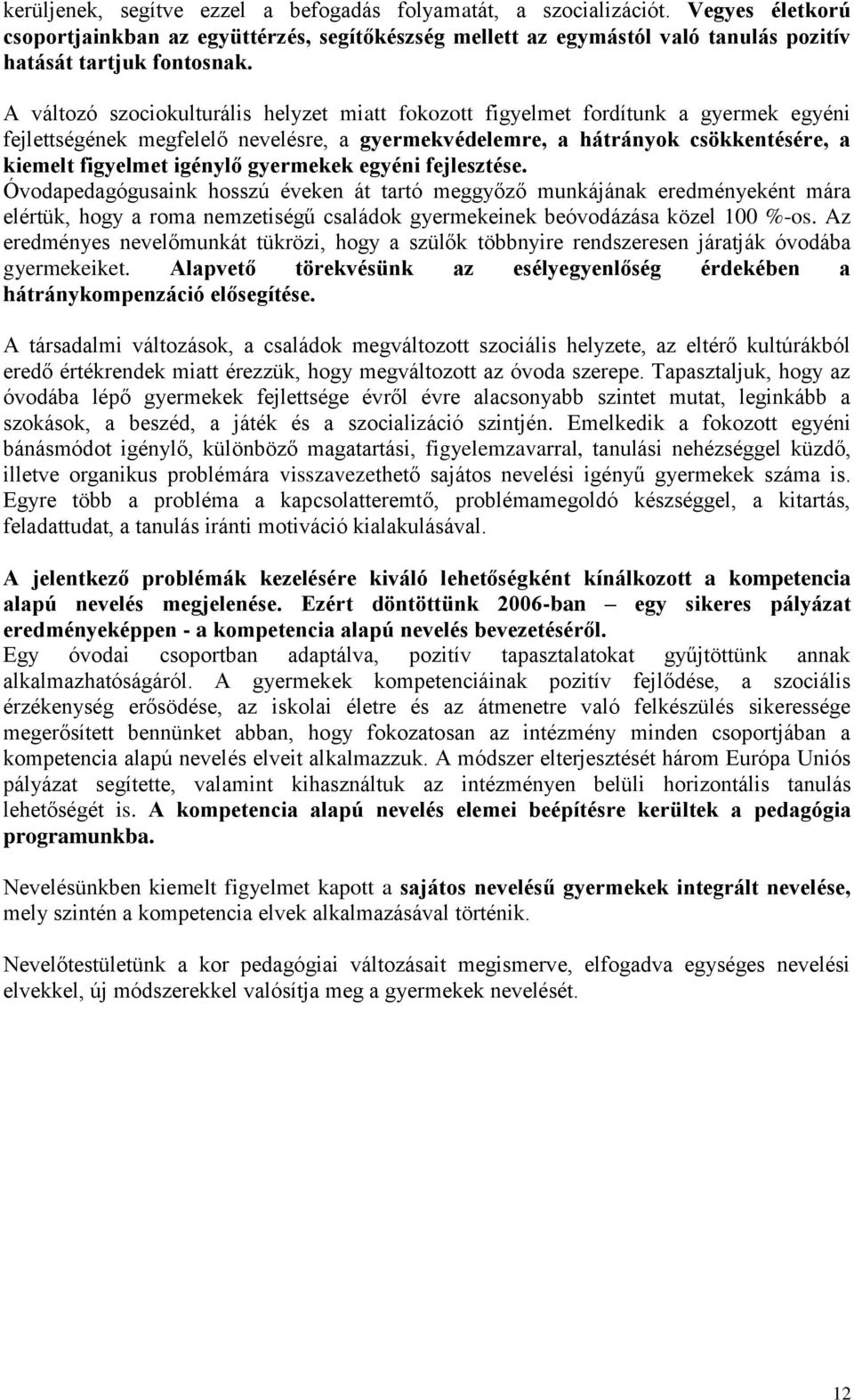 gyermekek egyéni fejlesztése. Óvodapedagógusaink hosszú éveken át tartó meggyőző munkájának eredményeként mára elértük, hogy a roma nemzetiségű családok gyermekeinek beóvodázása közel 100 %-os.