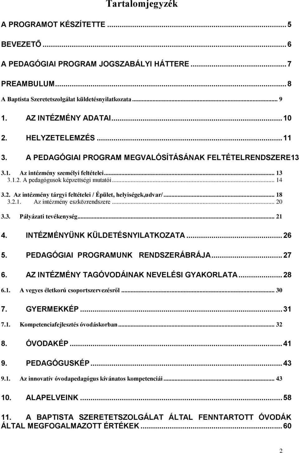 .. 18 3.2.1. Az intézmény eszközrendszere... 20 3.3. Pályázati tevékenység... 21 4. INTÉZMÉNYÜNK KÜLDETÉSNYILATKOZATA... 26 5. PEDAGÓGIAI PROGRAMUNK RENDSZERÁBRÁJA... 27 6.