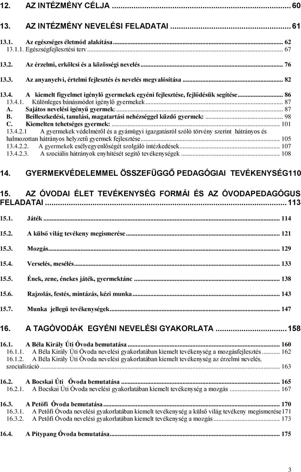 .. 87 A. Sajátos nevelési igényű gyermek:... 87 B. Beilleszkedési, tanulási, magatartási nehézséggel küzdő gyermek:... 98 C. Kiemelten tehetséges gyermek:... 101 13.4.2.