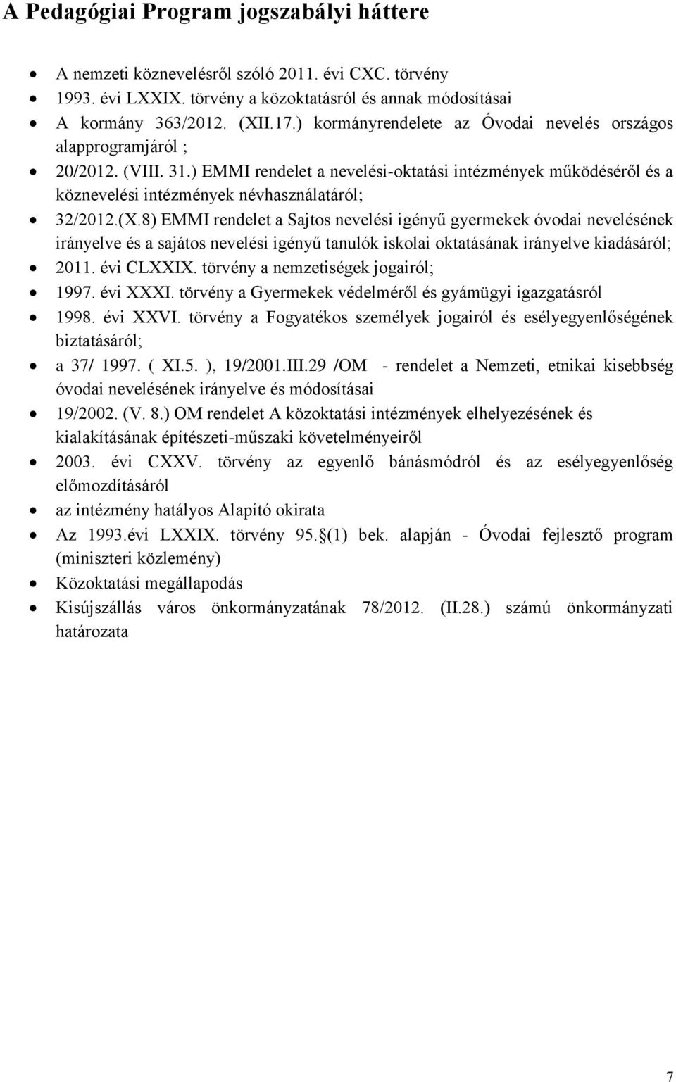 (X.8) EMMI rendelet a Sajtos nevelési igényű gyermekek óvodai nevelésének irányelve és a sajátos nevelési igényű tanulók iskolai oktatásának irányelve kiadásáról; 2011. évi CLXXIX.