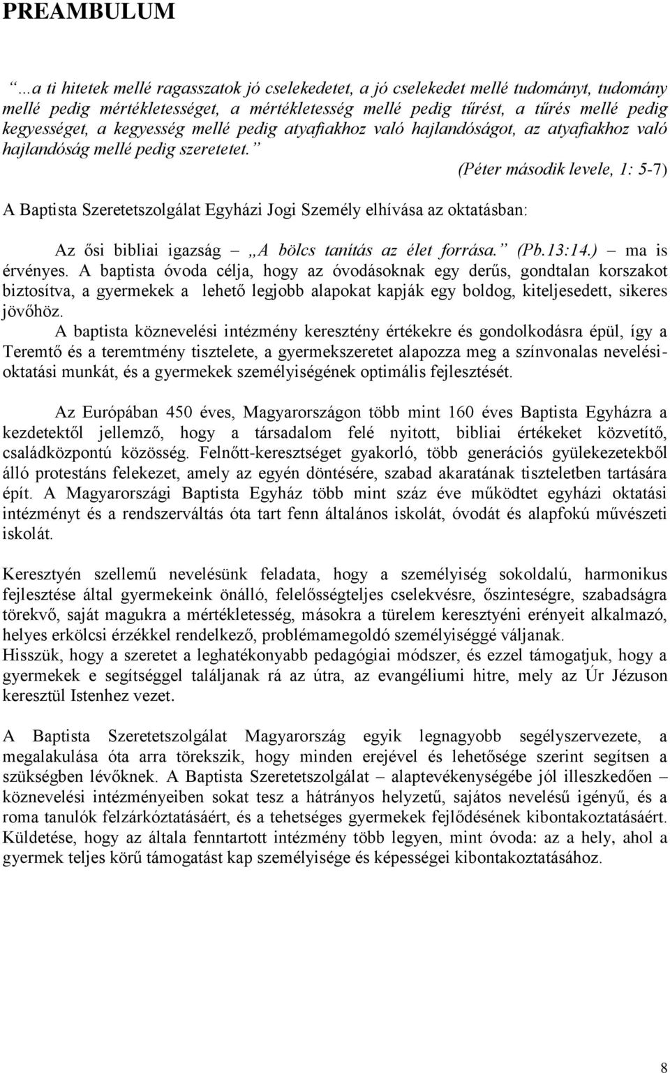 (Péter második levele, 1: 5-7) A Baptista Szeretetszolgálat Egyházi Jogi Személy elhívása az oktatásban: Az ősi bibliai igazság A bölcs tanítás az élet forrása. (Pb.13:14.) ma is érvényes.