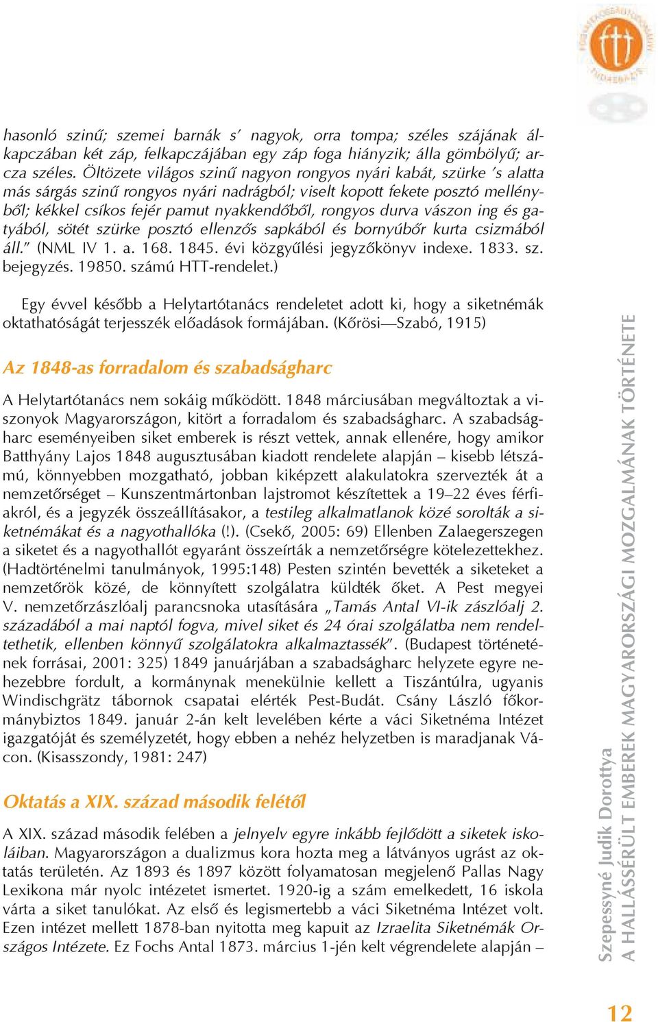 durva vászon ing és gatyából, sötét szürke posztó ellenz s sapkából és bornyúb r kurta csizmából áll. (NML IV 1. a. 168. 1845. évi közgy lési jegyz könyv indexe. 1833. sz. bejegyzés. 19850.