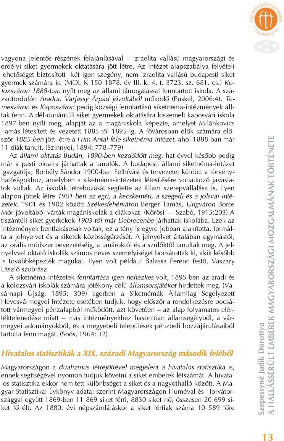 ) Kolozsváron 1888-ban nyílt meg az állami támogatással fenntartott iskola.