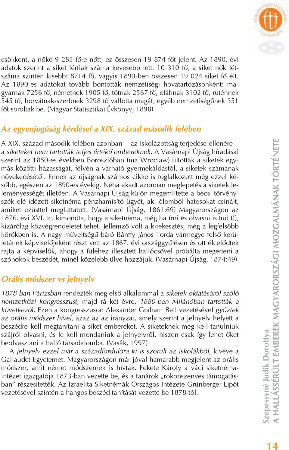 Az 1890-es adatokat tovább bontották nemzetiségi hovatartozásonként: magyarnak 7256 f, németnek 1905 f, tótnak 2567 f, oláhnak 3102 f, ruténnek 545 f, horvátnak-szerbnek 3298 f vallotta magát, egyéb