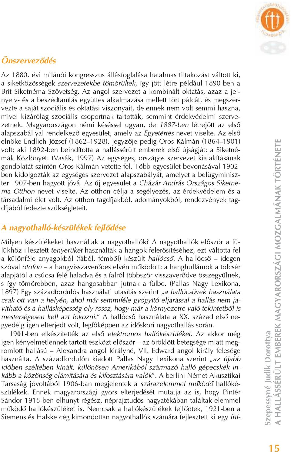 haszna, mivel kizárólag szociális csoportnak tartották, semmint érdekvédelmi szervezetnek.