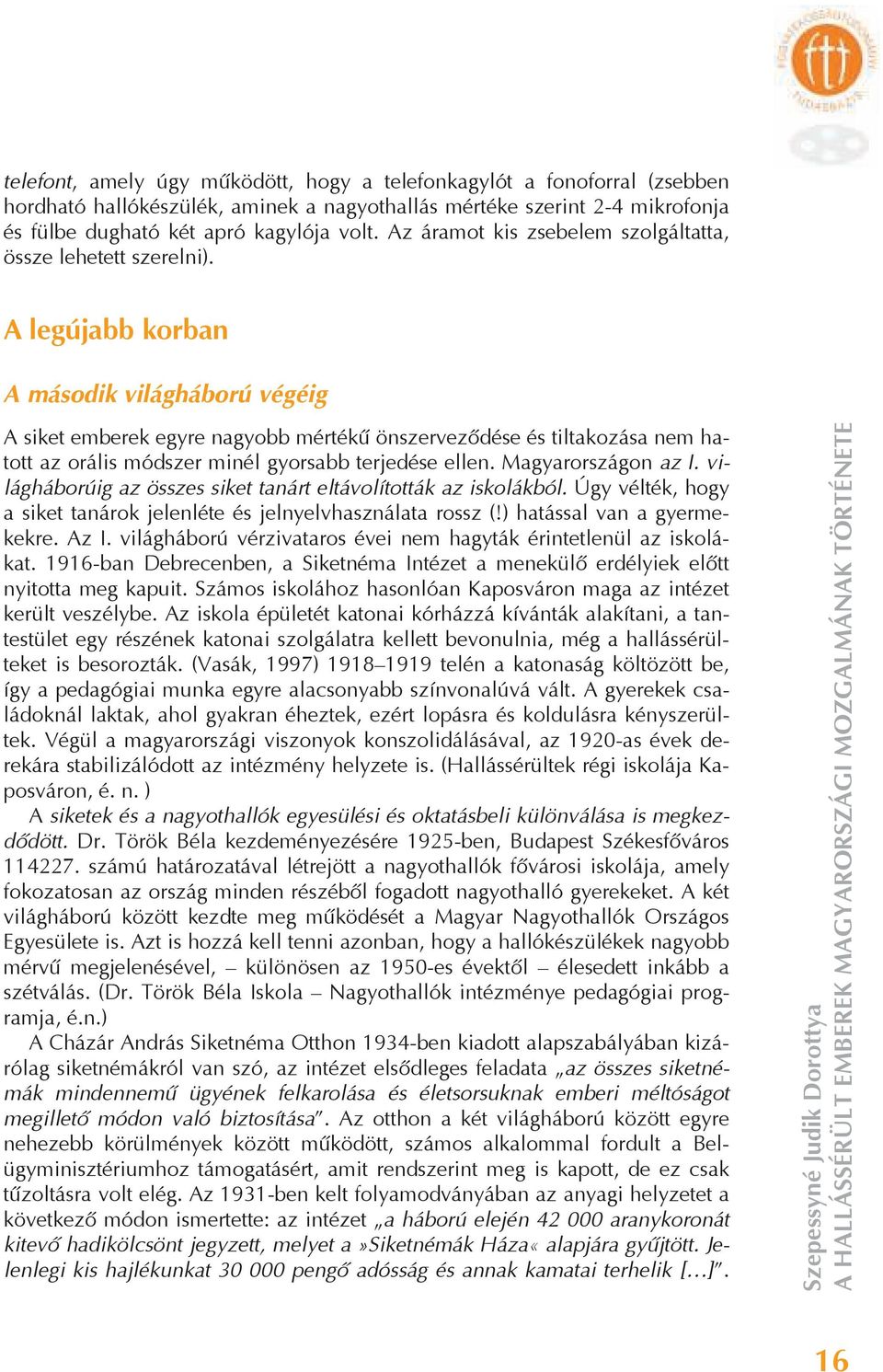 A legújabb korban A második világháború végéig A siket emberek egyre nagyobb mérték önszervez dése és tiltakozása nem hatott az orális módszer minél gyorsabb terjedése ellen. Magyarországon az I.